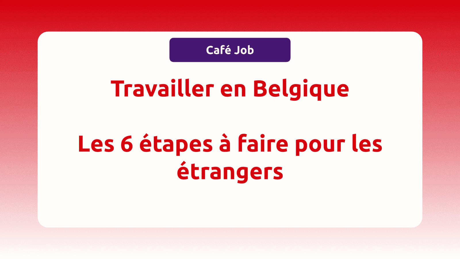 Travailler en Belgique - les 6 étapes à faire pour les étrangers
