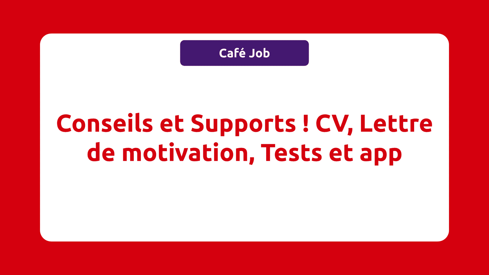Conseils et Supports ! CV, Lettre de motivation, Tests et app