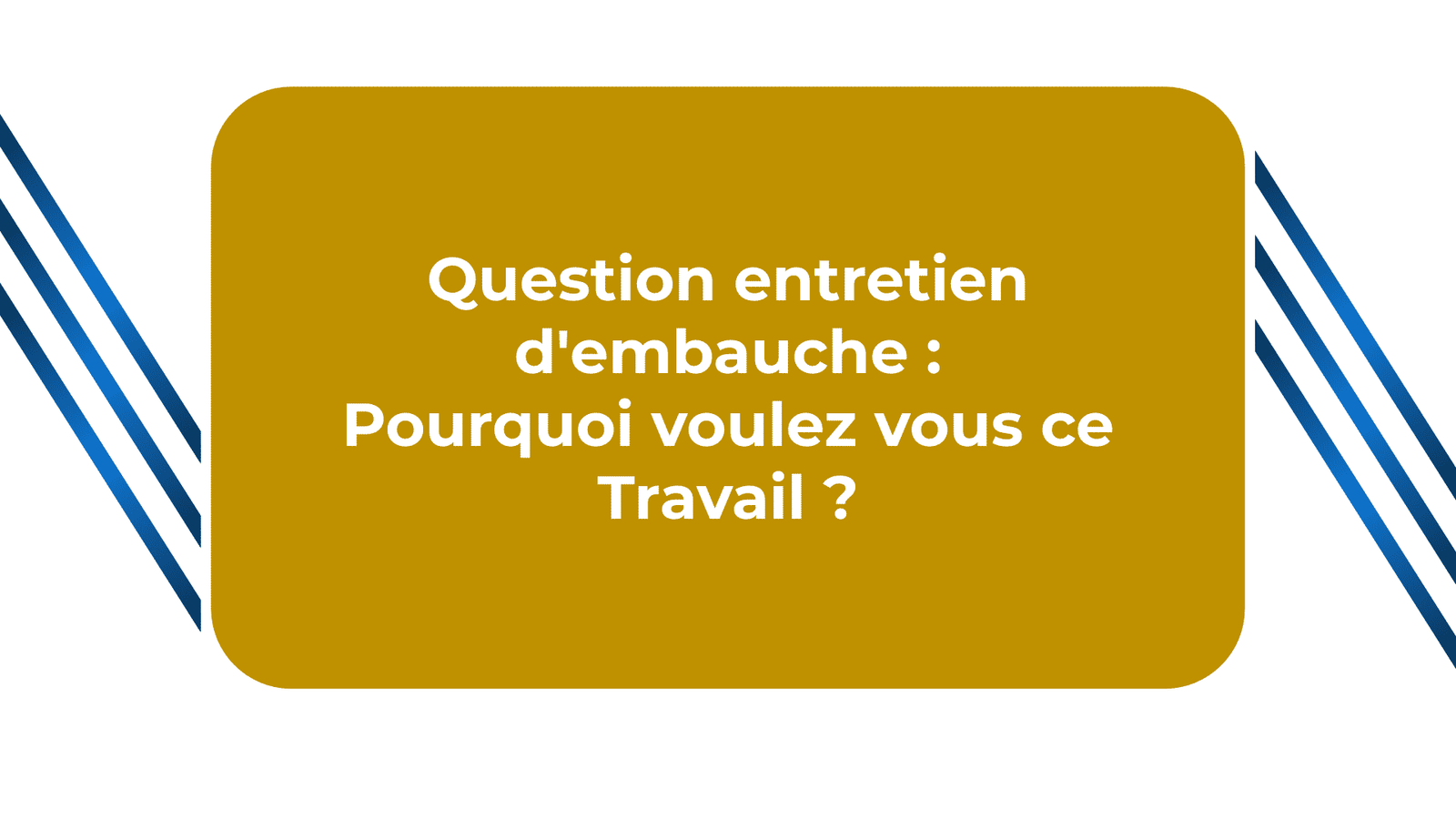 Pourquoi voulez vous ce Travail