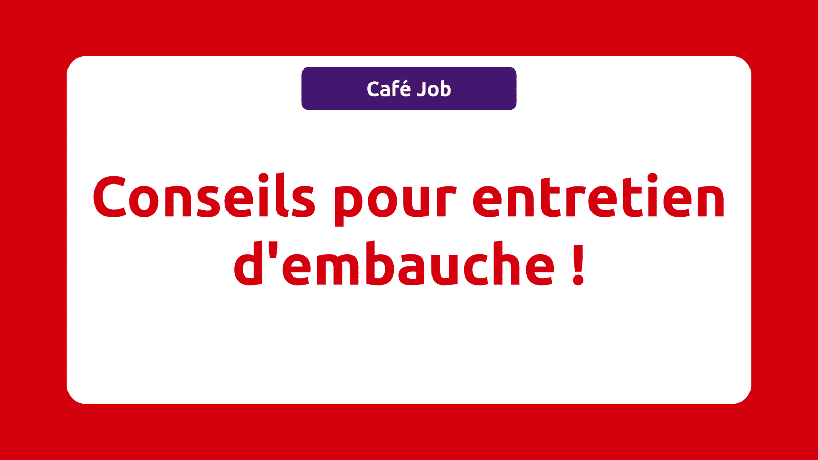 Conseils pour entretien d'embauche